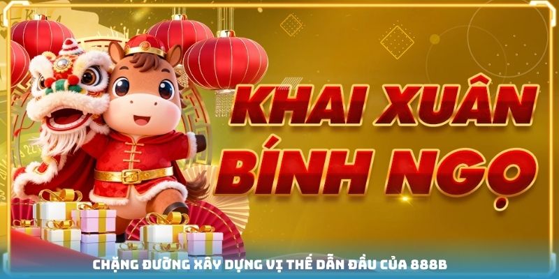 Chặng đường xây dựng vị thế dẫn đầu của 888B